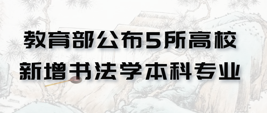 重磅消息丨教育部公布5所高校新增书法本科专业